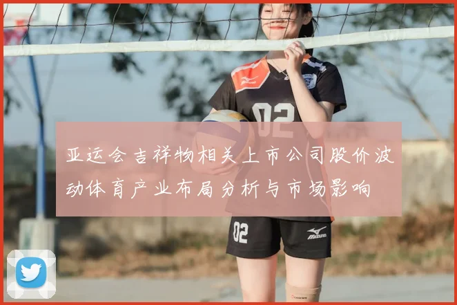亚运会吉祥物相关上市公司股价波动体育产业布局分析与市场影响