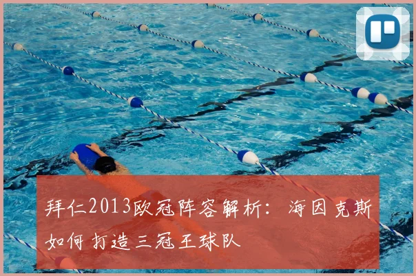 拜仁2013欧冠阵容解析：海因克斯如何打造三冠王球队